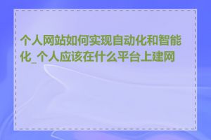 个人网站如何实现自动化和智能化_个人应该在什么平台上建网站