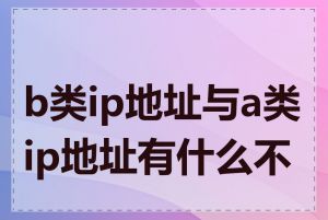 b类ip地址与a类ip地址有什么不同