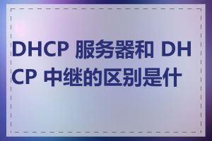 DHCP 服务器和 DHCP 中继的区别是什么