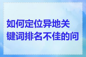 如何定位异地关键词排名不佳的问题