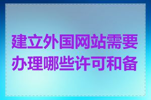 建立外国网站需要办理哪些许可和备案