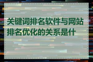 关键词排名软件与网站排名优化的关系是什么