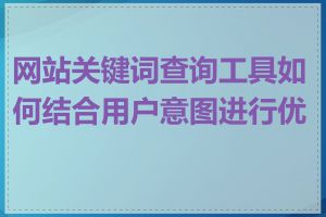 网站关键词查询工具如何结合用户意图进行优化