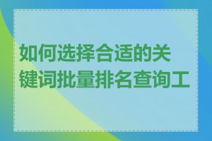 如何选择合适的关键词批量排名查询工具