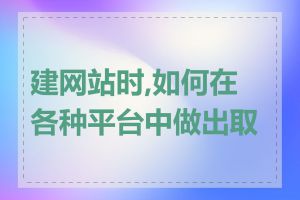 建网站时,如何在各种平台中做出取舍