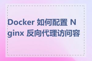 Docker 如何配置 Nginx 反向代理访问容器