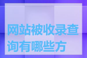 网站被收录查询有哪些方法