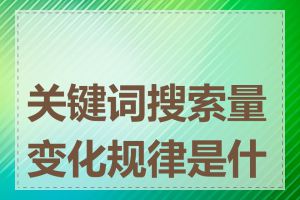 关键词搜索量变化规律是什么