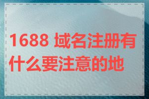 1688 域名注册有什么要注意的地方