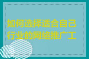 如何选择适合自己行业的网络推广工具