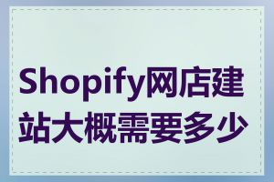 Shopify网店建站大概需要多少钱