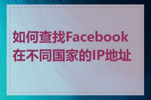 如何查找Facebook在不同国家的IP地址段