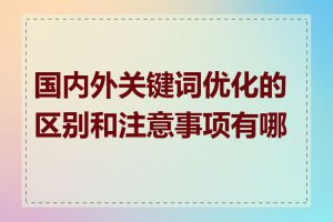 国内外关键词优化的区别和注意事项有哪些