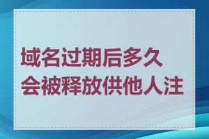 域名过期后多久会被释放供他人注册