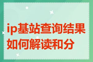 ip基站查询结果如何解读和分析