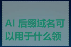 AI 后缀域名可以用于什么领域