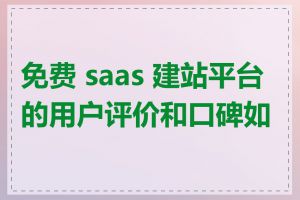 免费 saas 建站平台的用户评价和口碑如何