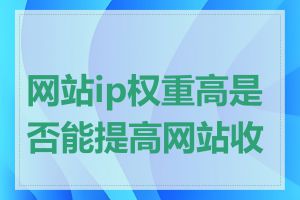 网站ip权重高是否能提高网站收录