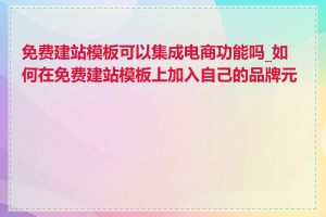 免费建站模板可以集成电商功能吗_如何在免费建站模板上加入自己的品牌元素