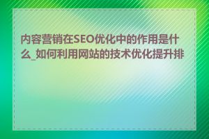 内容营销在SEO优化中的作用是什么_如何利用网站的技术优化提升排名