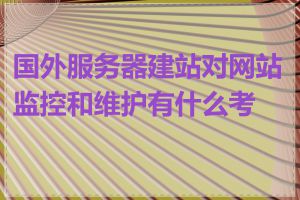 国外服务器建站对网站监控和维护有什么考虑