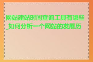 网站建站时间查询工具有哪些_如何分析一个网站的发展历程