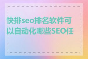 快排seo排名软件可以自动化哪些SEO任务