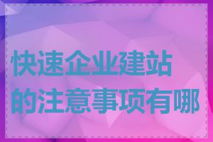 快速企业建站的注意事项有哪些