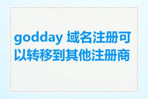 godday 域名注册可以转移到其他注册商吗