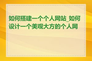 如何搭建一个个人网站_如何设计一个美观大方的个人网站