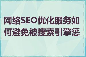 网络SEO优化服务如何避免被搜索引擎惩罚