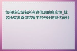 如何核实域名所有者信息的真实性_域名所有者查询结果中的各项信息代表什么