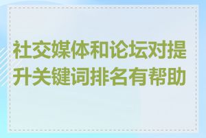 社交媒体和论坛对提升关键词排名有帮助吗