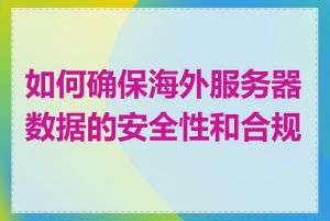 如何确保海外服务器数据的安全性和合规性