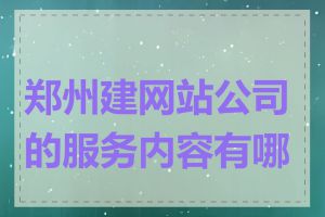 郑州建网站公司的服务内容有哪些