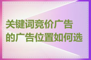 关键词竞价广告的广告位置如何选择