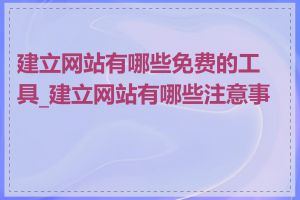 建立网站有哪些免费的工具_建立网站有哪些注意事项