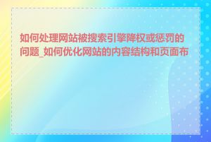 如何处理网站被搜索引擎降权或惩罚的问题_如何优化网站的内容结构和页面布局