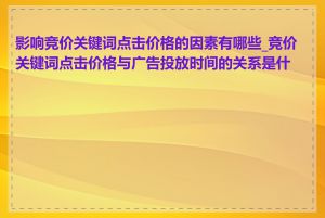 影响竞价关键词点击价格的因素有哪些_竞价关键词点击价格与广告投放时间的关系是什么