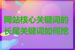 网站核心关键词的长尾关键词如何挖掘