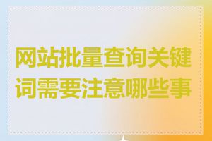 网站批量查询关键词需要注意哪些事项