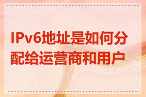 IPv6地址是如何分配给运营商和用户的