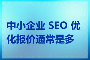 中小企业 SEO 优化报价通常是多少