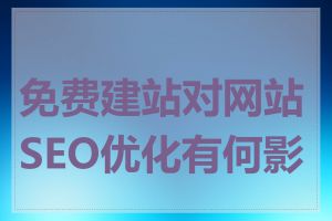 免费建站对网站SEO优化有何影响