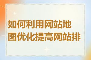 如何利用网站地图优化提高网站排名