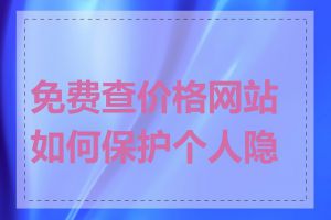 免费查价格网站如何保护个人隐私