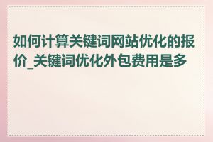 如何计算关键词网站优化的报价_关键词优化外包费用是多少