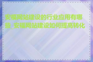 安福网站建设的行业应用有哪些_安福网站建设如何提高转化率