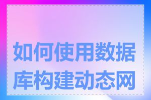 如何使用数据库构建动态网页