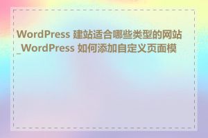 WordPress 建站适合哪些类型的网站_WordPress 如何添加自定义页面模板